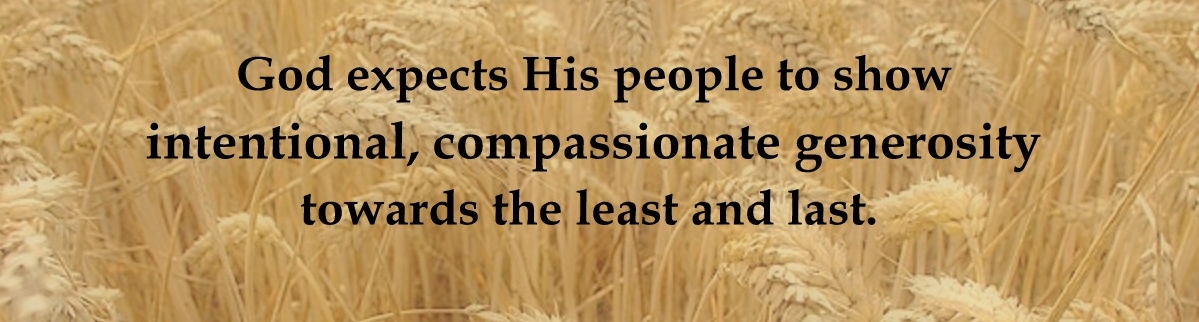 God expects His people to show intentional, compassionate generosity towards the least and last.